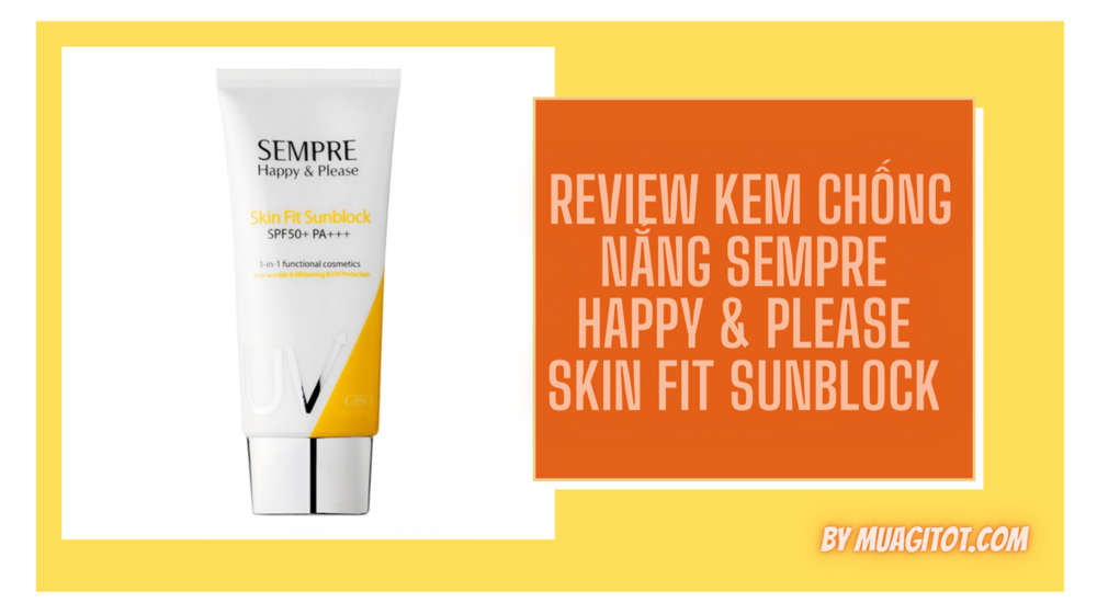  Review kem chống nắng Sempre Happy & Please Skin Fit Sunblock