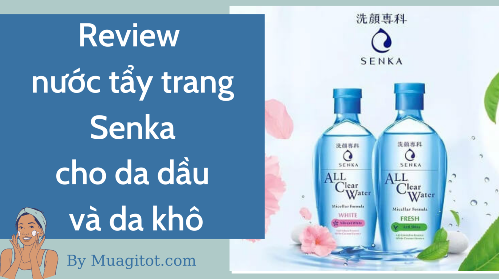 Review nước tẩy trang Senka cho da dầu và da khô