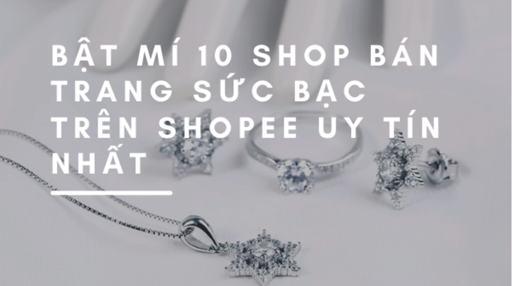 Bật mí 10 shop bán trang sức bạc trên Shopee uy tín nhất