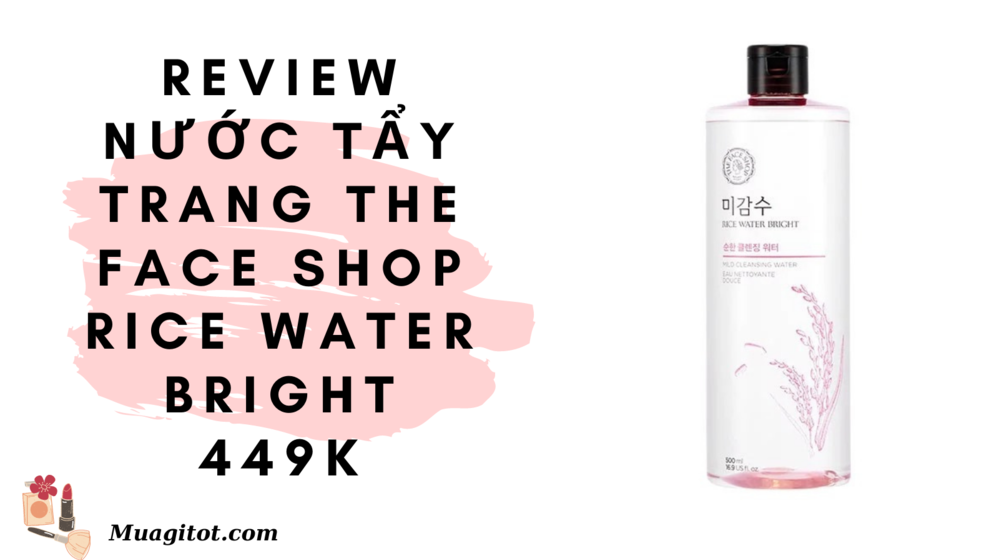 Review nước tẩy trang The Face Shop Rice Water Bright 449K
