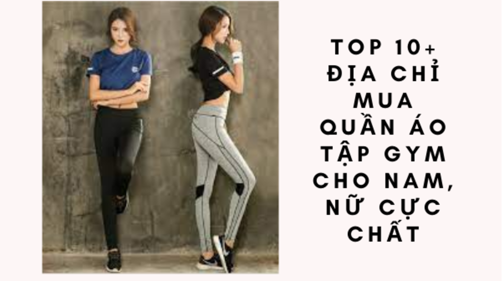 TOP 10+ địa chỉ mua quần áo tập gym cho nam, nữ cực chất
