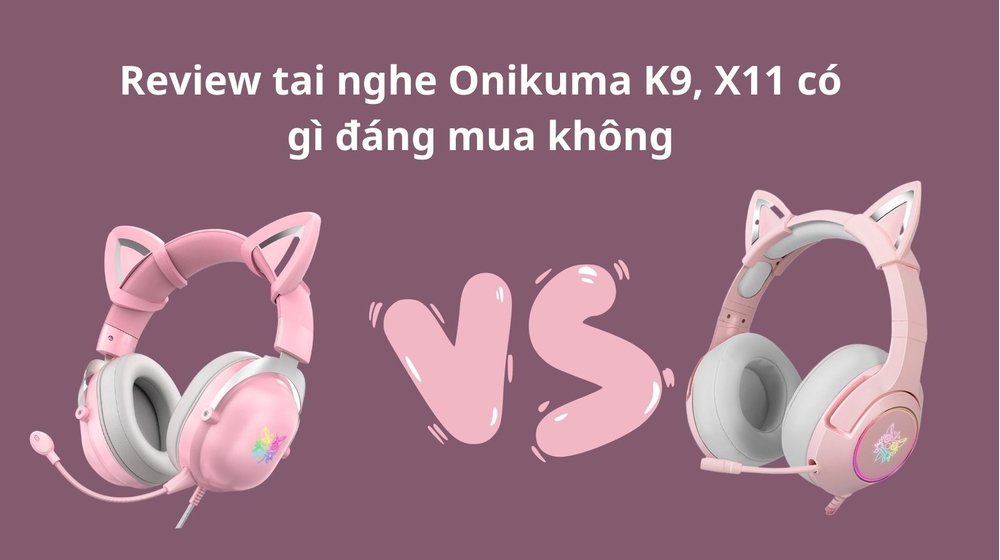 Review tai nghe Onikuma K9, X11 có gì đáng mua không