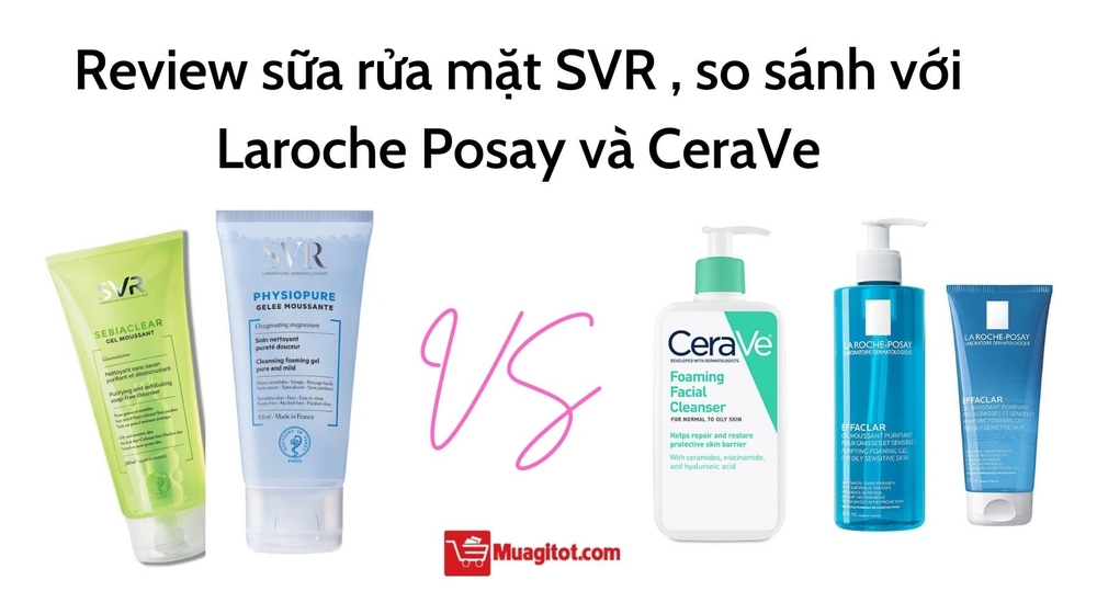 Review sữa rửa mặt SVR , so sánh với Laroche Posay và CeraVe