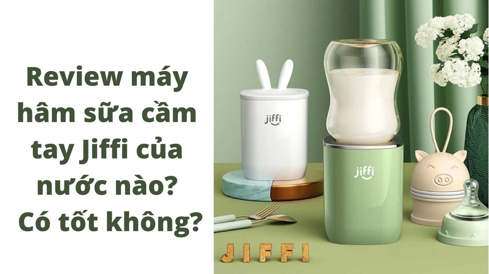 Review máy hâm sữa cầm tay Jiffi của nước nào, có tốt không?