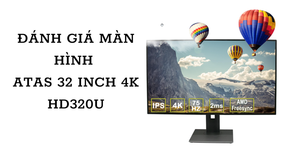 Đánh giá cực chi tiết màn hình Atas 32 inch 4K có đáng mua