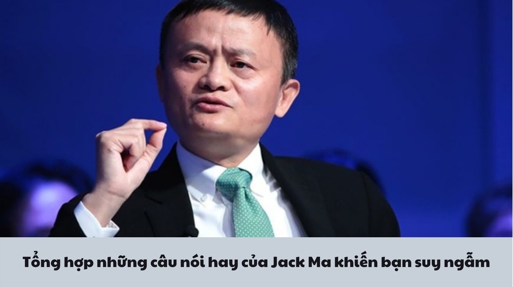 Tổng hợp những câu nói hay của Jack Ma khiến bạn suy ngẫm
