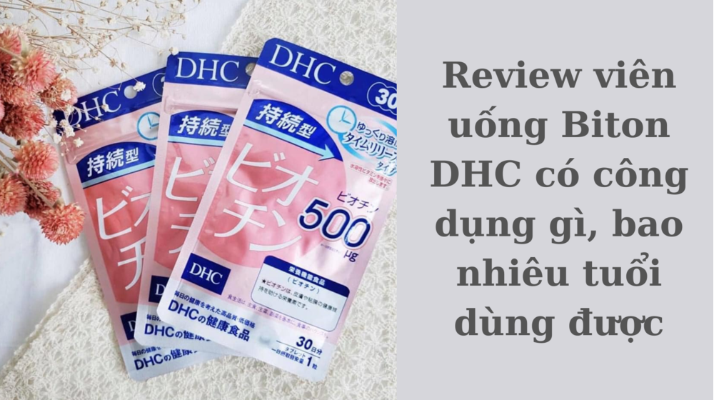 Review viên uống Biotin DHC có công dụng gì, bao nhiêu tuổi dùng được