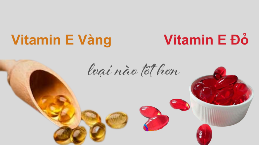 So sánh vitamin E đỏ và vàng loại nào tốt hơn